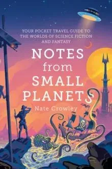 NOTES FROM SMALL PLANETS PB : Your Pocket Travel Guide to the Worlds of Science Fiction and Fantasy