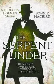 SERPENT UNDER_SHERLOCK HOL6 HB : Treachery, Twists and Terror in Baker Street