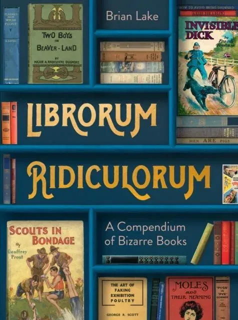 LIBRORUM RIDICULORUM HB : A Compendium of Bizarre Books