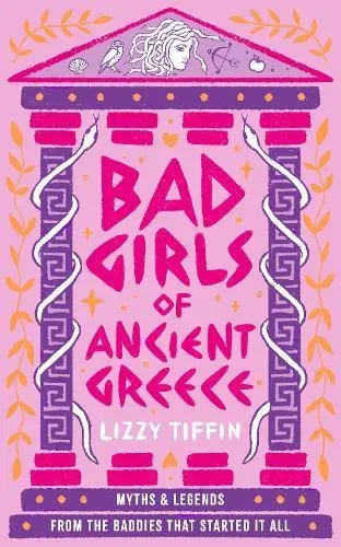 BAD GIRLS OF ANCIENT GREECE HB : Myths and Legends from the Baddies that Started it all