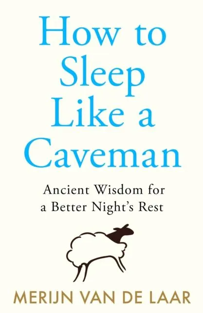 HOW TO SLEEP LIKE CAVEMAN PB : Ancient Wisdom for a Better Night's Rest
