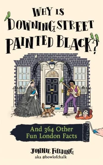 WHY IS DOWNING STREET PAINT HB : And 364 Other Fun London Facts