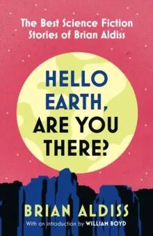HELLO EARTH ARE YOU THERE PB : The Best Science Fiction Stories of Brian Aldiss