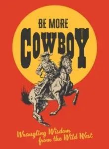 BE MORE COWBOY PLC : Wrangling Wisdom from the Wild West