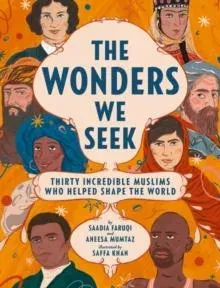 Wonders We Seek: Thirty Incredible Muslims Who Helped Shape the World