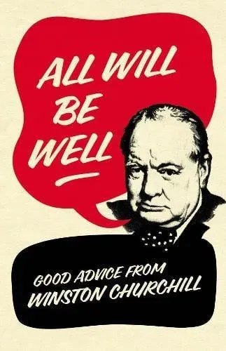 All Will Be Well : Good Advice from Winston Churchill