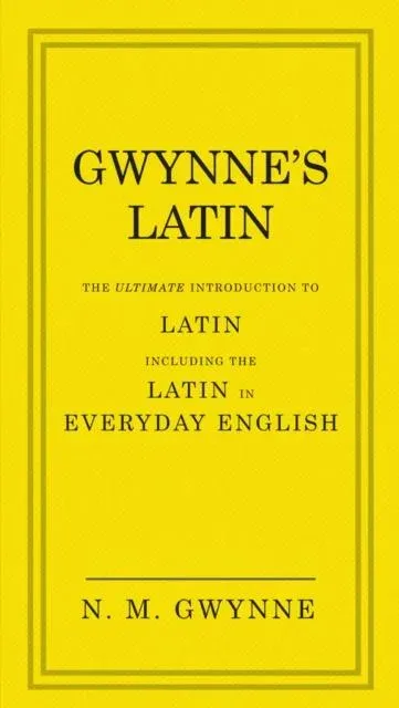Gwynne's Latin : The Ultimate Introduction to Latin Including the Latin in Everyday English