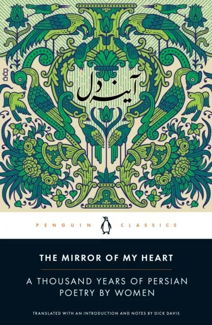 The Mirror of My Heart : A Thousand Years of Persian Poetry by Women