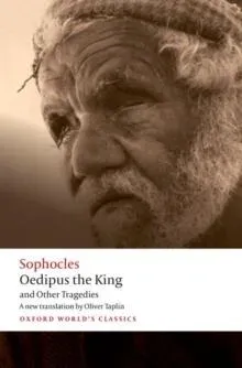 Oedipus the King and Other Tragedies : Oedipus the King, Aias, Philoctetes, Oedipus at Colonus