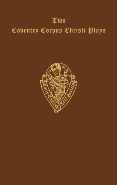 Two Coventry Corpus Christi Plays: 1. The Shearman and Taylor's Pageant, and 2. The Weavers' pageant