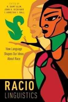 Raciolinguistics: How Language Shapes Our Ideas about Race
