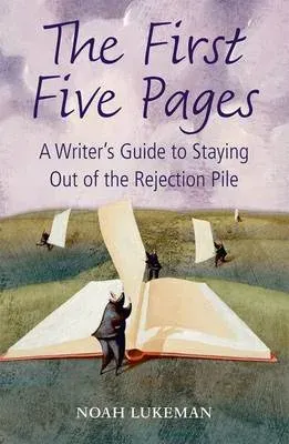 First Five Pages: A Writer's Guide to Staying Out of the Rejection Pile