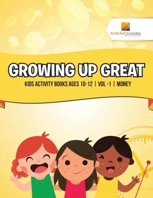 Growing Up Great : Kids Activity Books Ages 10-12 Vol -1 Money