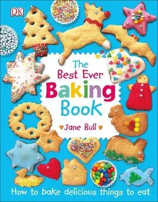 The Best Ever Baking Book : How to Bake Delicious Things to Eat