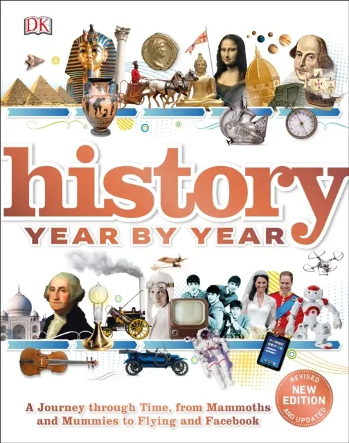 History Year by Year : A journey through time, from mammoths and mummies to flying and facebook