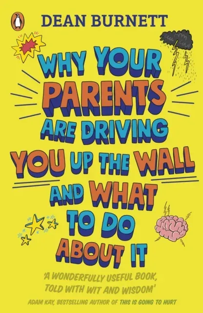 Why Your Parents Are Driving You Up the Wall and What To Do About It : THE BOOK EVERY TEENAGER NEEDS TO READ