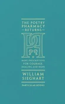 The Poetry Pharmacy Returns : More Prescriptions for Courage, Healing and Hope