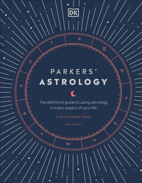 Parkers' Astrology : The Definitive Guide to Using Astrology in Every Aspect of Your Life