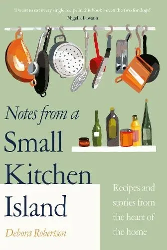 Notes from a Small Kitchen Island : 'I want to eat every single recipe in this book' Nigella Lawson