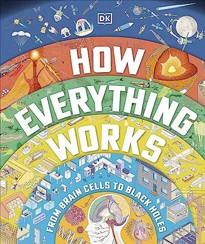 How Everything Works : From Brain Cells to Black Holes