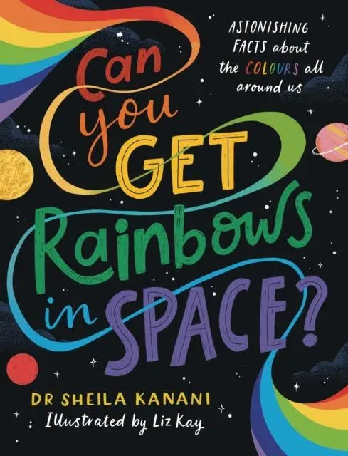 Can You Get Rainbows in Space? : A Colourful Compendium of Space and Science