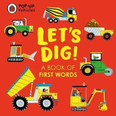 Pop-Up Vehicles: Let's Dig! : A Book of First Words