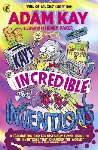 Kay's Incredible Inventions : A fascinating and fantastically funny guide to inventions that changed the world (and some that definitely didn't)