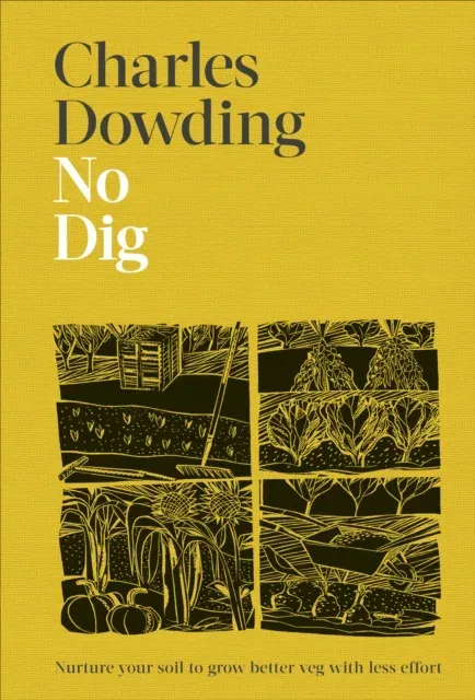 No Dig : Nurture Your Soil to Grow Better Veg with Less Effort