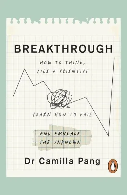 Breakthrough : How to Think Like a Scientist, Learn to Fail and Embrace the Unknown