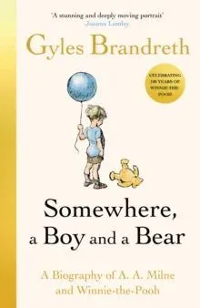 Somewhere, a Boy and a Bear : A Biography of A. A. Milne and Winnie-the-Pooh