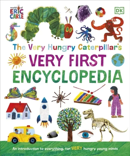 The Very Hungry Caterpillar's Very First Encyclopedia : An Introduction to Everything, for VERY Hungry Young Minds