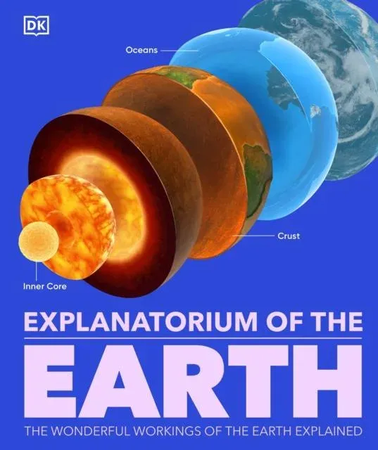 Explanatorium of the Earth : The Wonderful Workings of the Earth Explained