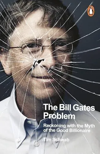 The Bill Gates Problem : Reckoning with the Myth of the Good Billionaire
