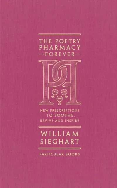 The Poetry Pharmacy Forever : New Prescriptions to Soothe, Revive and Inspire