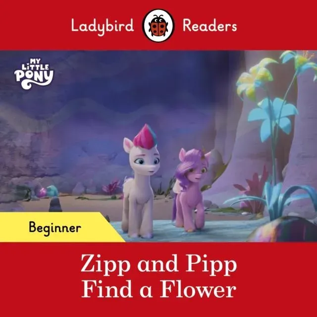 Ladybird Readers Beginner Level – My Little Pony – Zipp and Pipp Find a Flower (ELT Graded Reader)