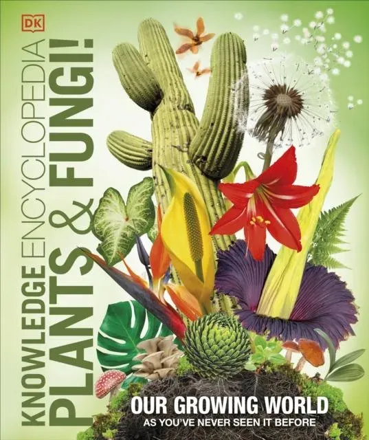 Knowledge Encyclopedia Plants and Fungi! : Our Growing World as You've Never Seen It Before