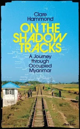 On the Shadow Tracks : A Journey through Occupied Myanmar