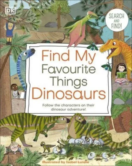 Find My Favourite Things Dinosaurs : Search and Find! Follow the Characters on Their Dinosaur Adventure!
