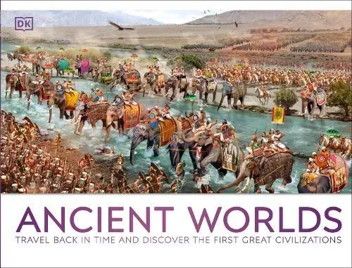 Ancient Worlds : Travel Back in Time and Discover the First Great Civilizations