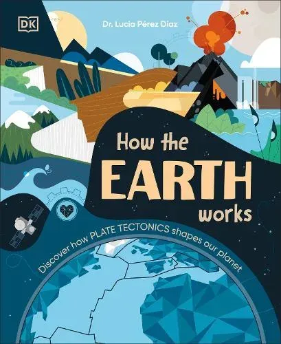 How the Earth Works : Discover How Plate Tectonics Shapes Our Planet