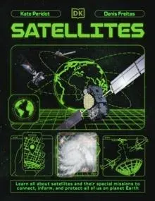 Satellites : Learn All About Satellites and Their Special Missions to Connect, Inform, and Protect All of US on Planet Earth