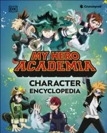My Hero Academia Character Encyclopedia : The Official Companion to More Than 100 Heroes, Villains, Students, and Teachers from the Hit Anime TV Series