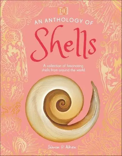 An Anthology of Shells : A Collection of Fascinating Shells from Around the World