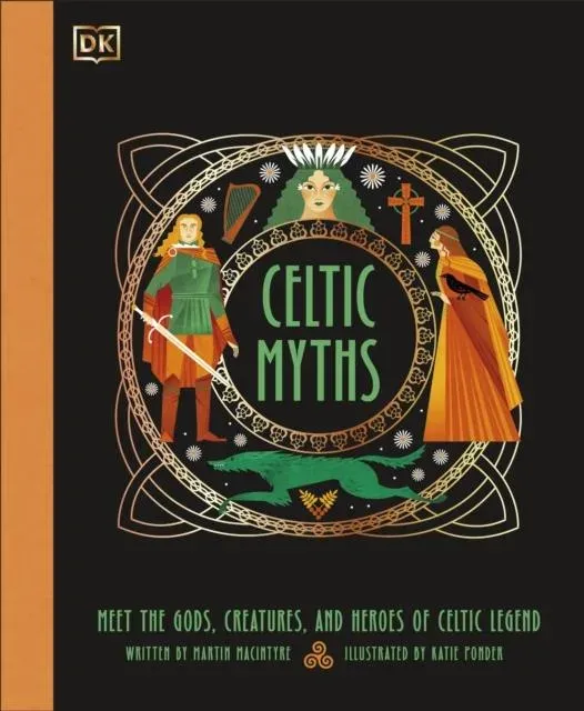 Celtic Myths : Meet the God, Creatures, and Heroes of Celtic Legend