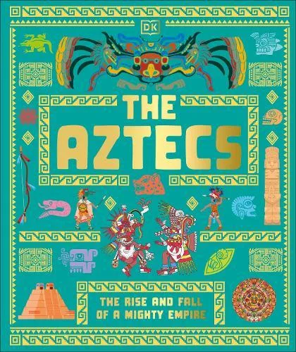 The Aztecs : The Rise and Fall of a Mighty Empire
