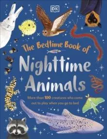 The Bedtime Book of Nighttime Animals : More Than 100 Creatures Who Come Out to Play When You Go to Bed