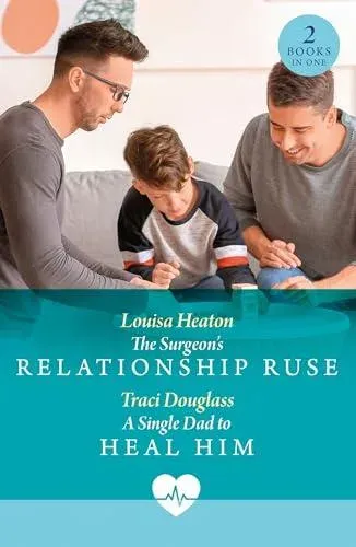 The Surgeon's Relationship Ruse / A Single Dad To Heal Him: The Surgeon's Relationship Ruse / A Single Dad to Heal Him