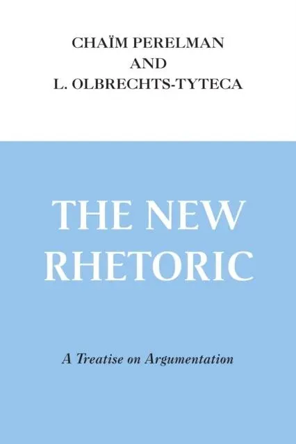 New Rhetoric, The: A Treatise on Argumentation