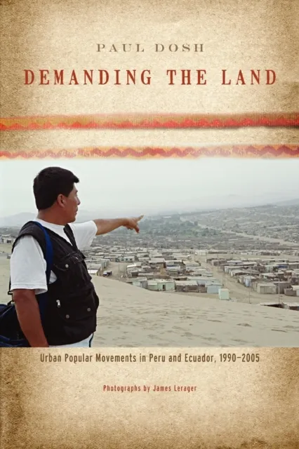 Demanding the Land : Urban Popular Movements in Peru and Ecuador, 1990–2005