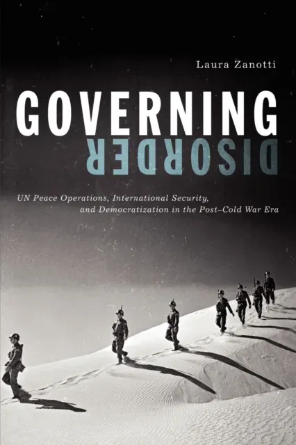 Governing Disorder : UN Peace Operations, International Security, and Democratization in the Post–Cold War Era